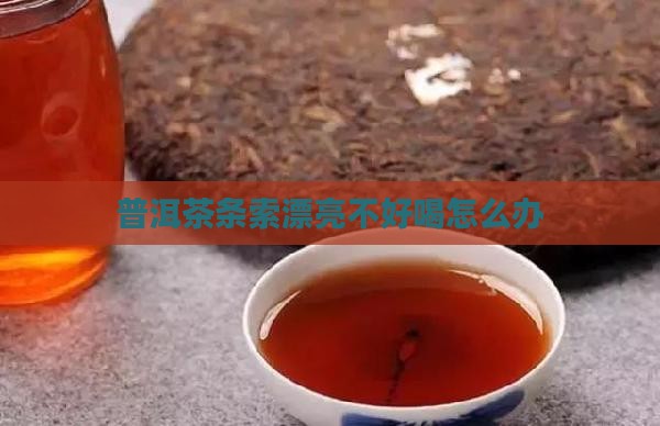 普洱茶条索漂亮不好喝怎么办