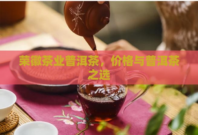 荣徽茶业普洱茶