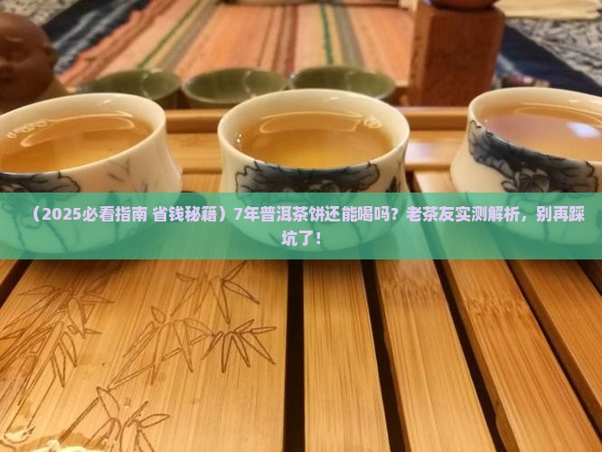 7年多的普洱茶饼还能喝吗