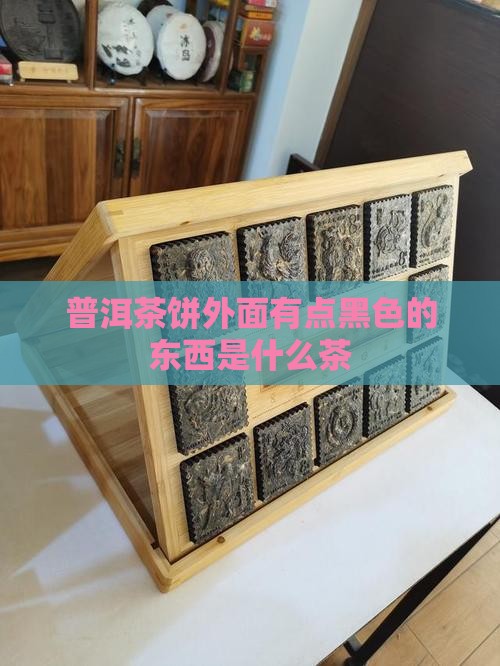 普洱茶饼外面有点黑色的