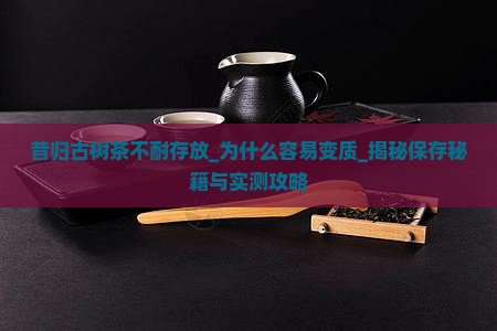 昔归古树茶不耐存放
