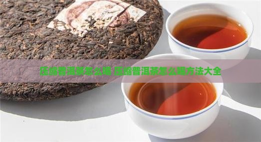 压缩普洱茶怎么喝