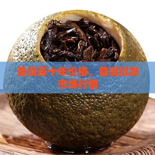 古树普洱茶十年价格