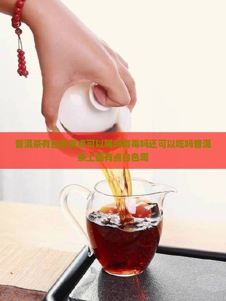 普洱茶有白色霉点可以喝吗