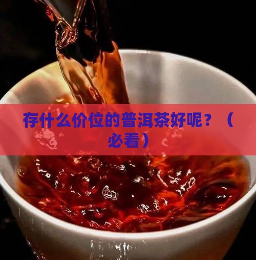 存什么价位的普洱茶好呢