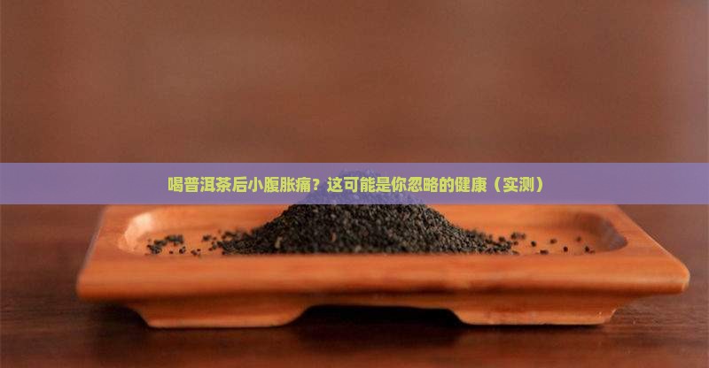 喝普洱茶后小腹胀痛是什么原因