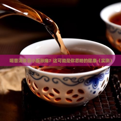 喝普洱茶后小腹胀痛是什么原因