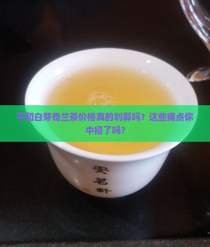平和白芽奇兰茶价格