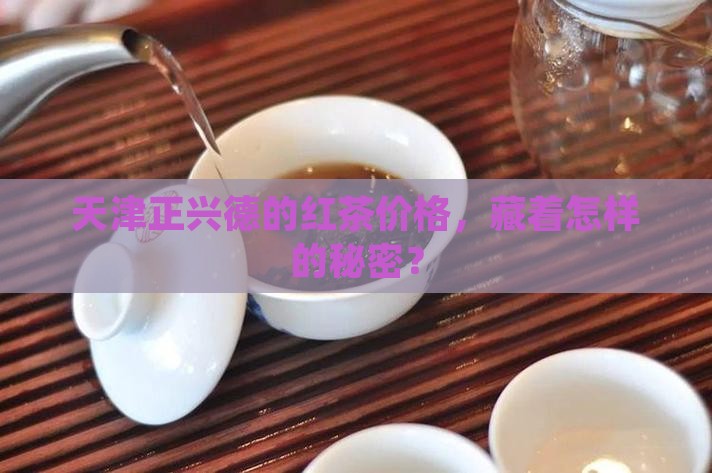 天津正兴德红茶价格