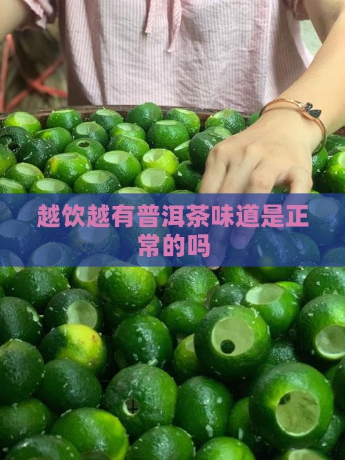 越饮越有普洱茶味道正常吗