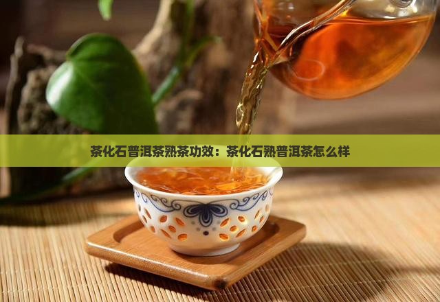 茶化石普洱茶熟茶功效