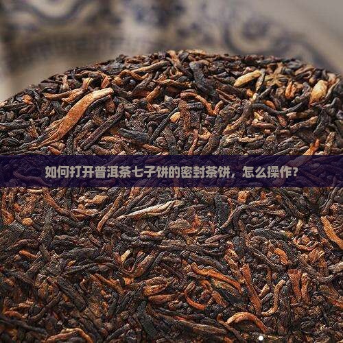 普洱茶七子饼内密封袋怎么打开