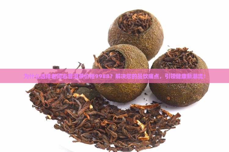 老同志普洱茶价格9988
