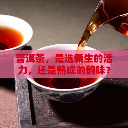 普洱茶应喝生的还是熟的