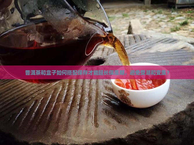 普洱茶配盒子怎么保存时间长