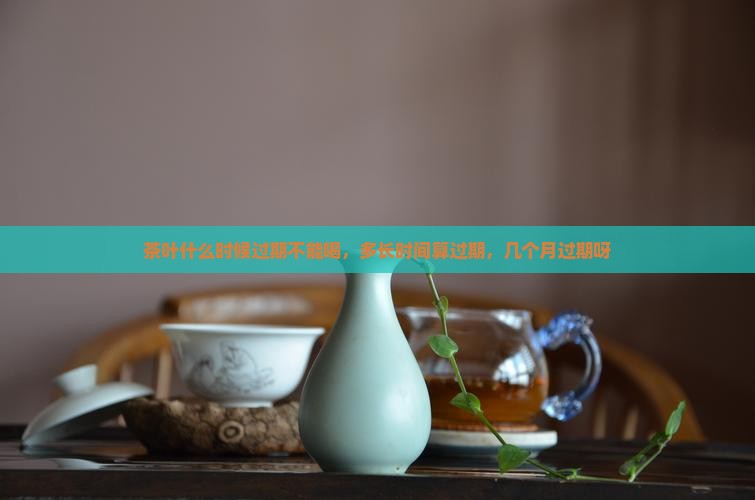 茶叶什么时候过期
