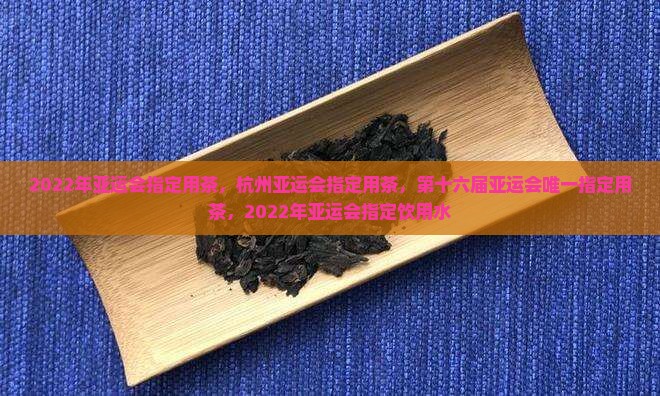 2022年亚运会指定用茶