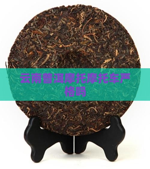 普洱茶摩托车严格吗