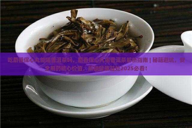 吃麝香保心丸能喝普洱茶吗