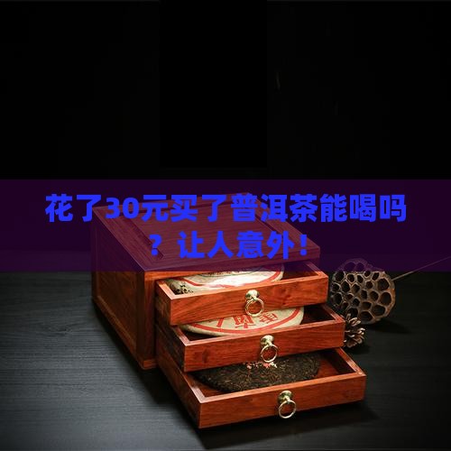 花了30元买了普洱茶能喝吗