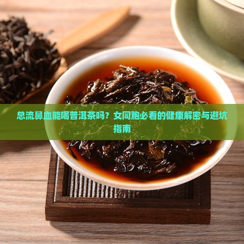 总流鼻血能喝普洱茶吗女