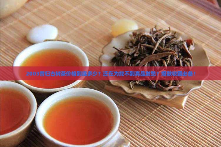 2003昔归古树茶价格