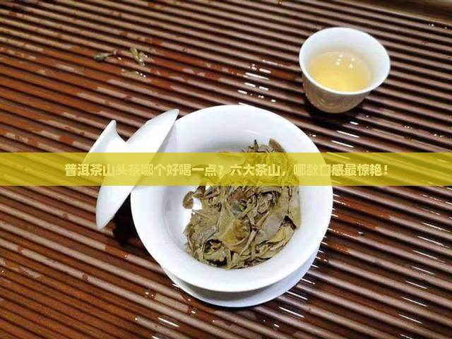 普洱茶山头茶哪个好喝一点