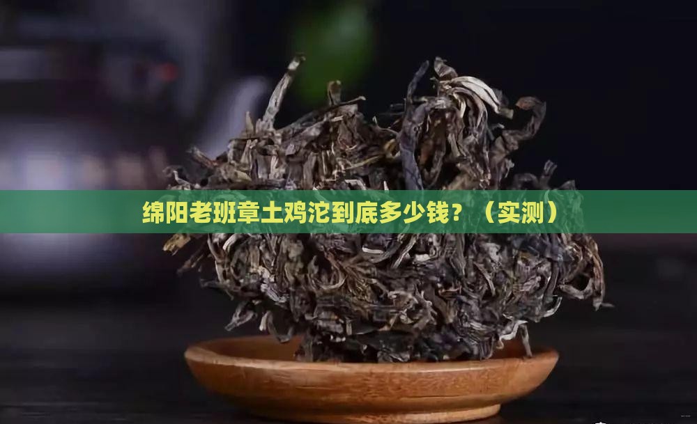 绵阳老班章土鸡沱多少钱