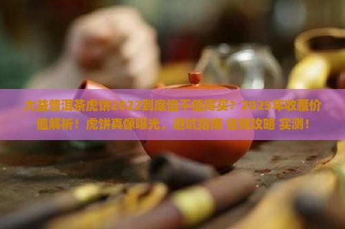 大益普洱茶虎饼2022
