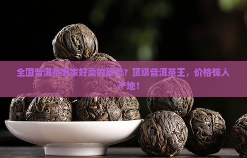 全国普洱茶哪家好卖的最贵