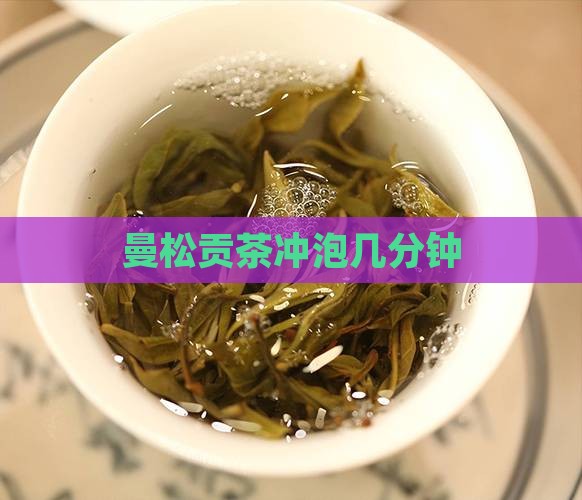 曼松贡茶泡几分钟