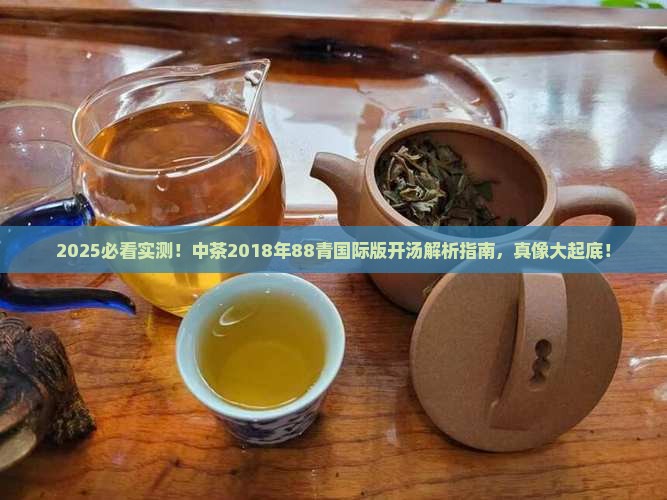 中茶2018年88青国际版开汤