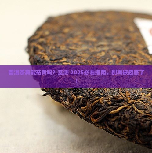 普洱茶可以祛黄吗是真的吗