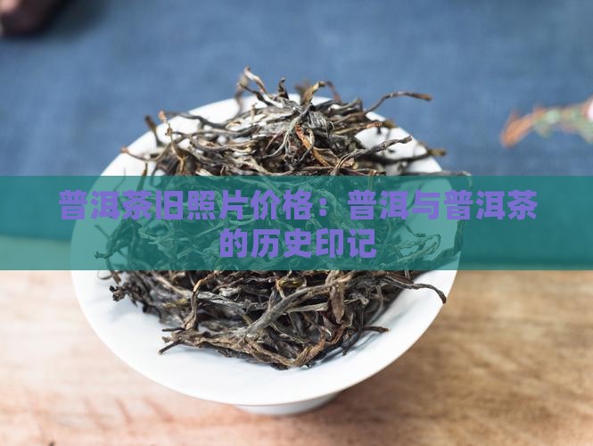 普洱茶旧照片价格 普洱茶旧照片价格
