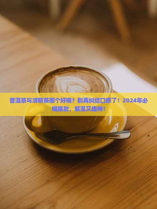 普洱茶与清明茶哪个好喝