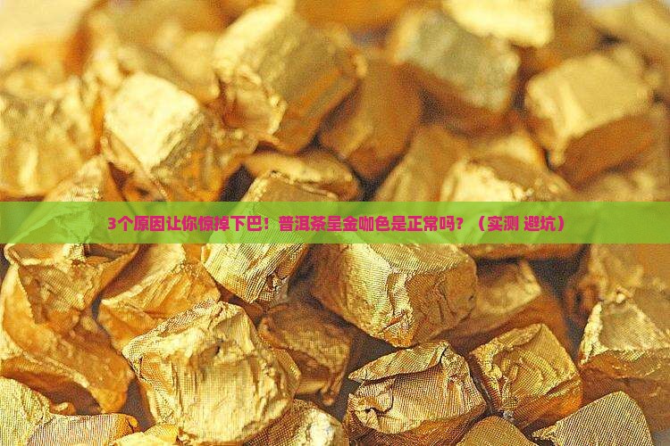 普洱茶呈金咖色正常吗为什么