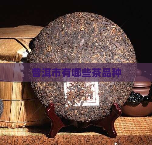 普洱市有哪些茶品种