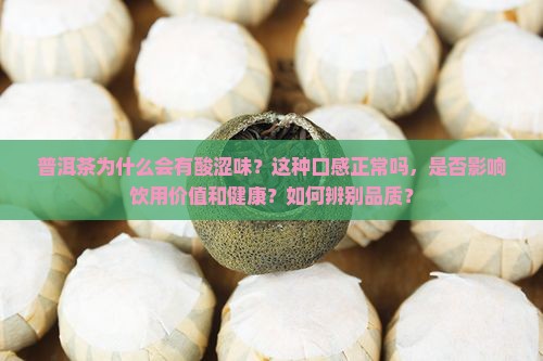 普洱茶为什么会有酸涩味？这种口感正常吗，是否影响饮用价值和健康？如何辨别品质？