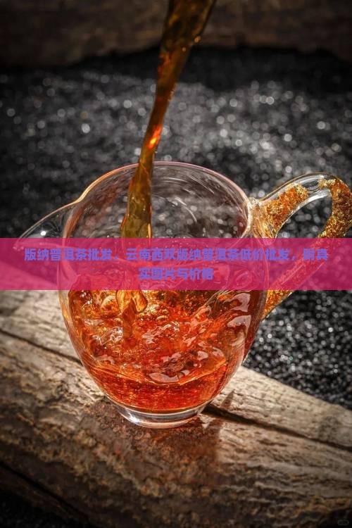 版纳普洱茶批发，云南西双版纳普洱茶低价批发，附真实图片与价格