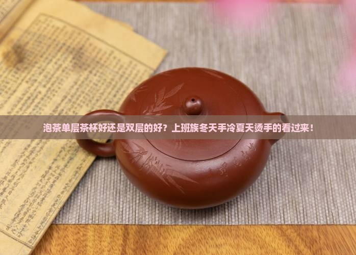 泡茶单层茶杯好还是双层的好？上班族冬天手冷夏天烫手的看过来！