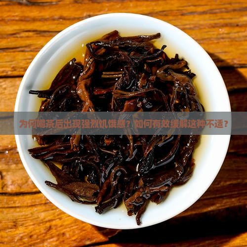 为何喝茶后出现强烈饥饿感？如何有效缓解这种不适？