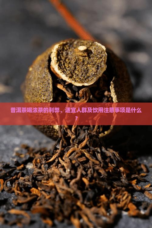 普洱茶喝浓茶的利弊、适宜人群及饮用注意事项是什么？