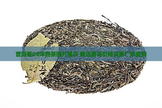 普洱茶06年熟茶图片鉴赏 精选普洱价格实惠厂家直销