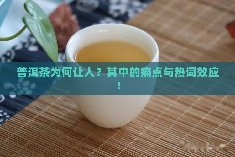 普洱茶为何让人？其中的痛点与热词效应！
