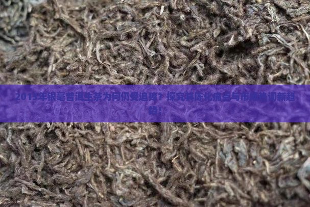 2013年银毫普洱生茶为何仍受追捧？探究其陈化痛点与市场热词新趋势！