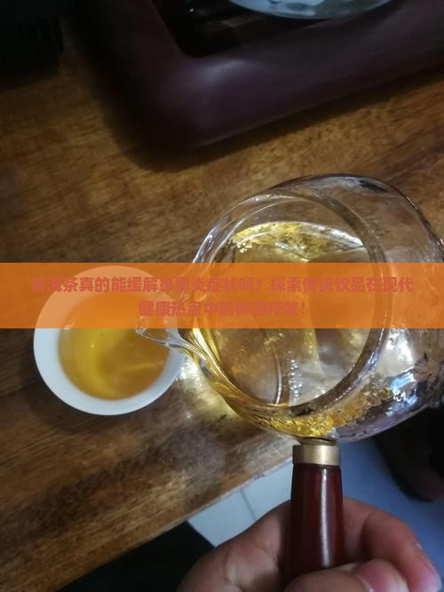 普洱茶真的能缓解鼻窦炎症状吗？探索传统饮品在现代健康热点中的神奇疗效！
