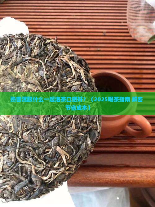 熟普洱跟什么一起泡茶口感好