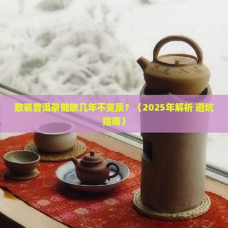 散装的普洱茶能放几年不变质