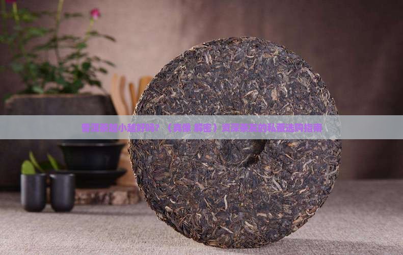 普洱茶越小越好吗