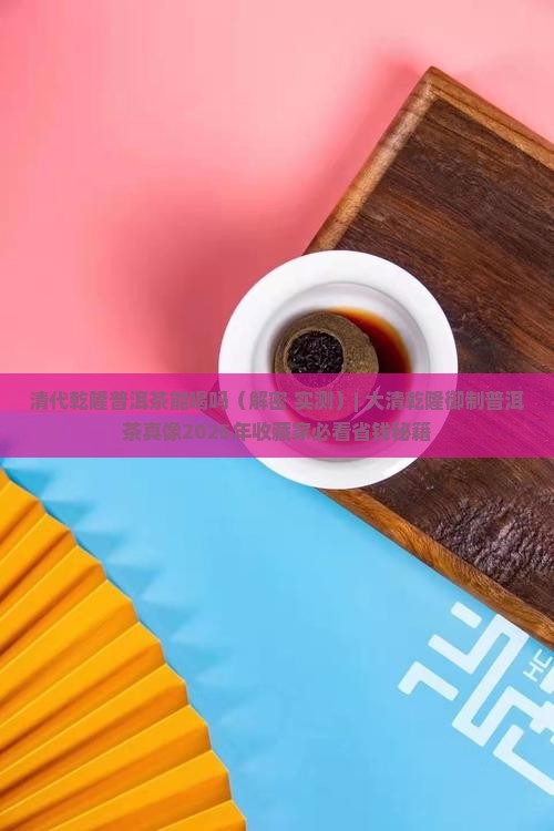 清代乾隆普洱茶能喝吗